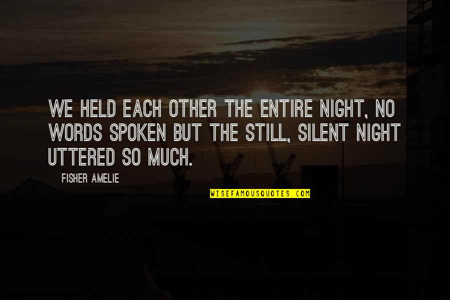 Silent River Runs Deep Quotes By Fisher Amelie: We held each other the entire night, no