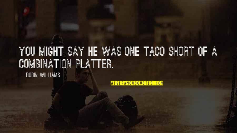 Silent Savage Quotes By Robin Williams: You might say he was one taco short Silent Savage Quotes By Robin Williams: You might say he was one taco short