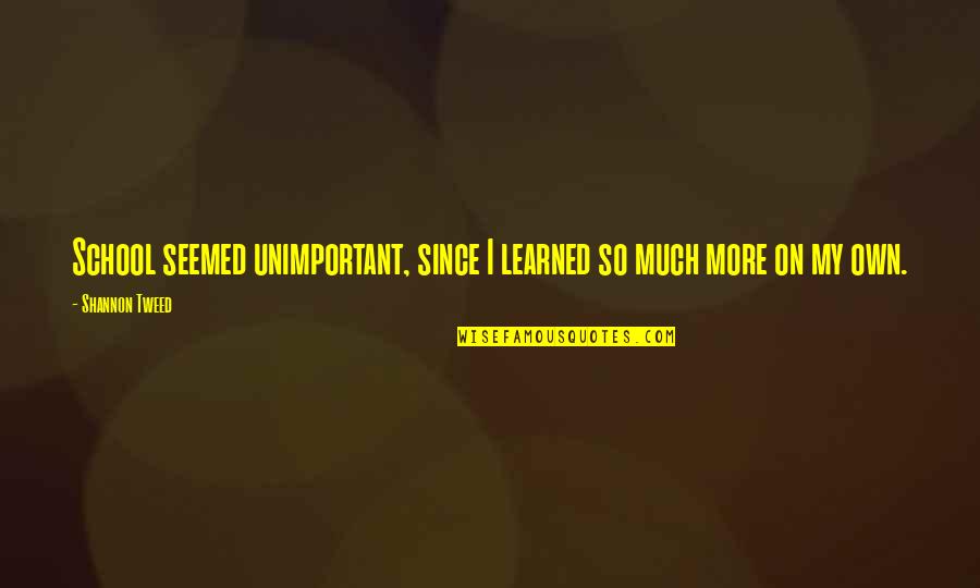 Silent Savage Quotes By Shannon Tweed: School seemed unimportant, since I learned so much