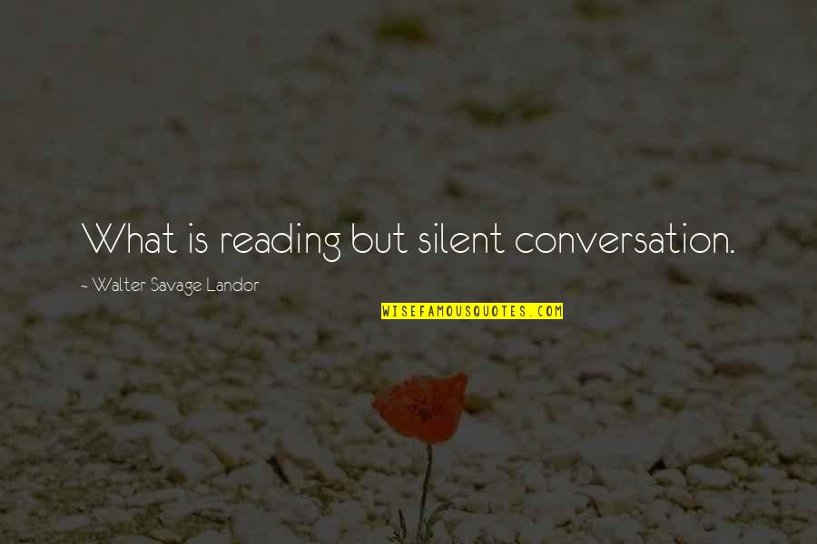 Silent Savage Quotes By Walter Savage Landor: What is reading but silent conversation. Silent Savage Quotes By Walter Savage Landor: What is reading but silent conversation.