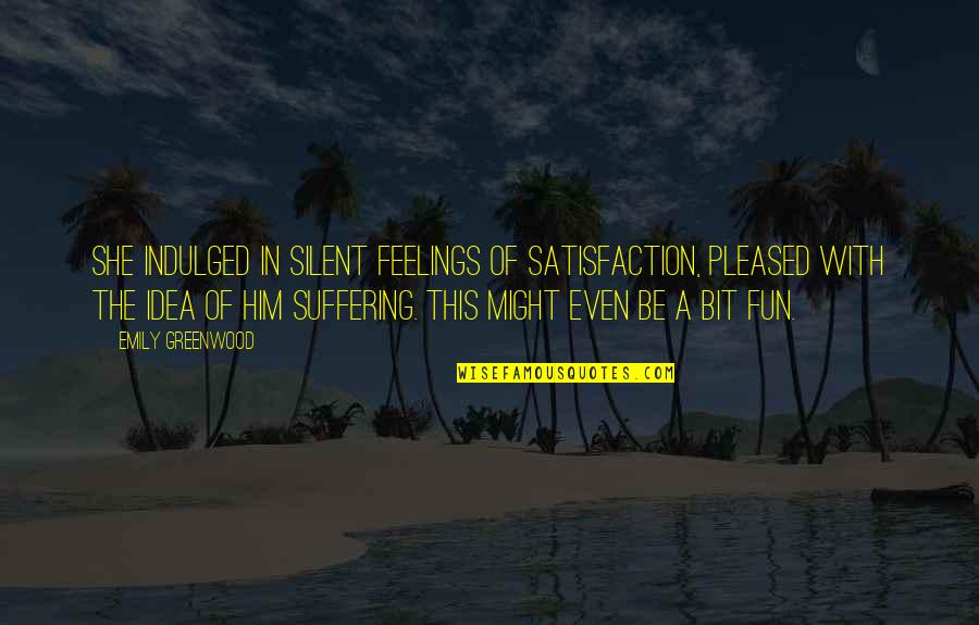 Silent Suffering Quotes By Emily Greenwood: She indulged in silent feelings of satisfaction, pleased