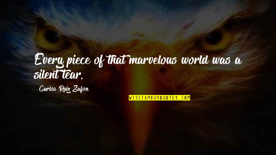Silent Tear Quotes By Carlos Ruiz Zafon: Every piece of that marvelous world was a