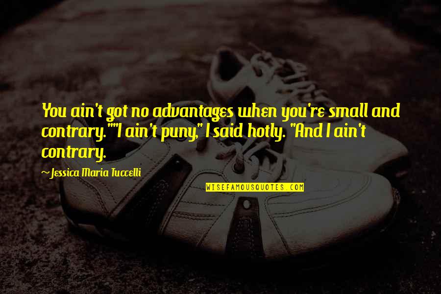 Silent Tear Quotes By Jessica Maria Tuccelli: You ain't got no advantages when you're small