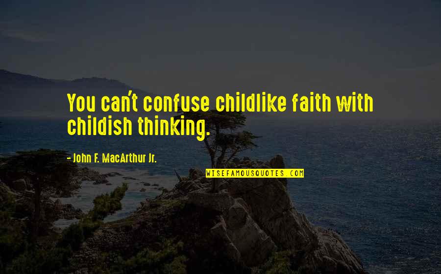 Silent Thunder Game Quotes By John F. MacArthur Jr.: You can't confuse childlike faith with childish thinking.