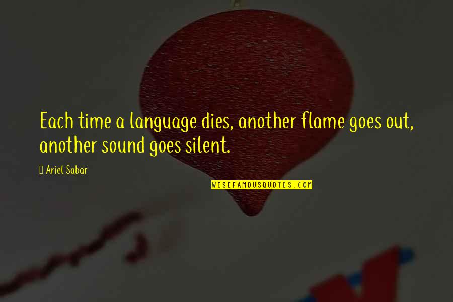 Silent Time Quotes By Ariel Sabar: Each time a language dies, another flame goes
