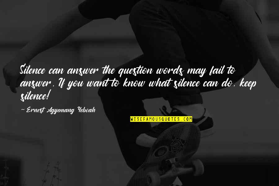 Silent Time Quotes By Ernest Agyemang Yeboah: Silence can answer the question words may fail Silent Time Quotes By Ernest Agyemang Yeboah: Silence can answer the question words may fail