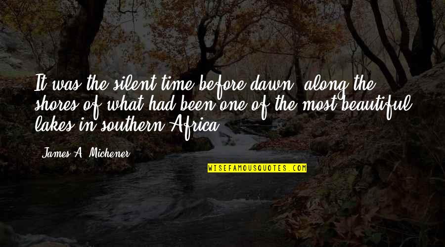 Silent Time Quotes By James A. Michener: It was the silent time before dawn, along Silent Time Quotes By James A. Michener: It was the silent time before dawn, along