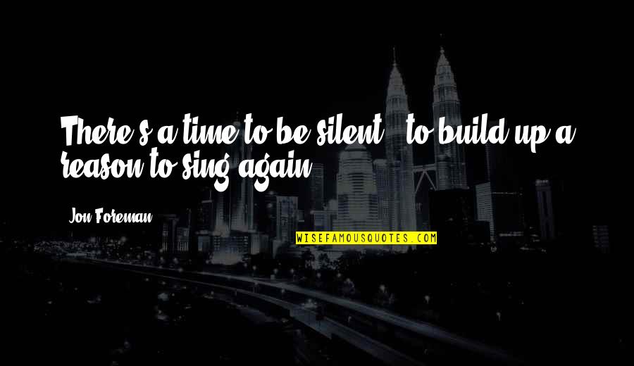 Silent Time Quotes By Jon Foreman: There's a time to be silent - to