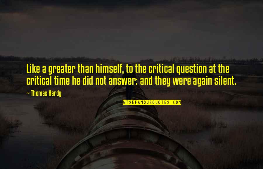 Silent Time Quotes By Thomas Hardy: Like a greater than himself, to the critical Silent Time Quotes By Thomas Hardy: Like a greater than himself, to the critical