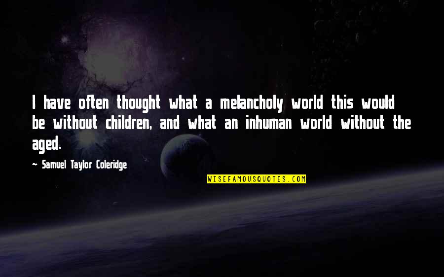 Silent Torture Quotes By Samuel Taylor Coleridge: I have often thought what a melancholy world Silent Torture Quotes By Samuel Taylor Coleridge: I have often thought what a melancholy world