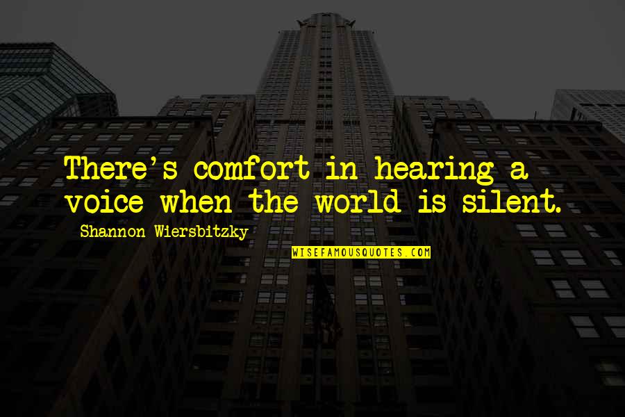 Silent Voices Quotes By Shannon Wiersbitzky: There's comfort in hearing a voice when the Silent Voices Quotes By Shannon Wiersbitzky: There's comfort in hearing a voice when the