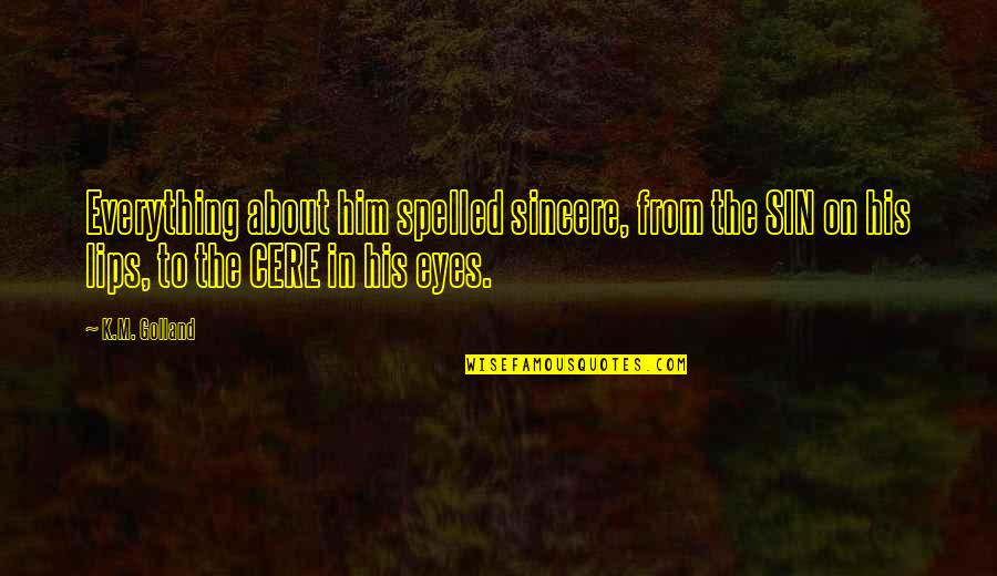 Silent Water Runs Deep Quotes By K.M. Golland: Everything about him spelled sincere, from the SIN Silent Water Runs Deep Quotes By K.M. Golland: Everything about him spelled sincere, from the SIN