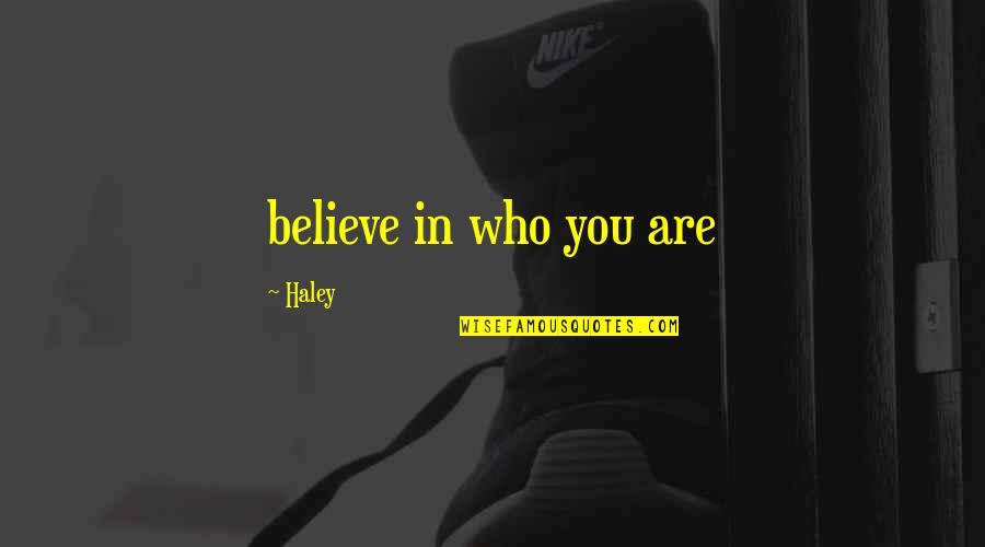 Silent When Hurt Quotes By Haley: believe in who you are