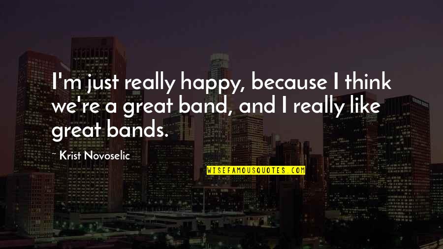 Silent When Hurt Quotes By Krist Novoselic: I'm just really happy, because I think we're
