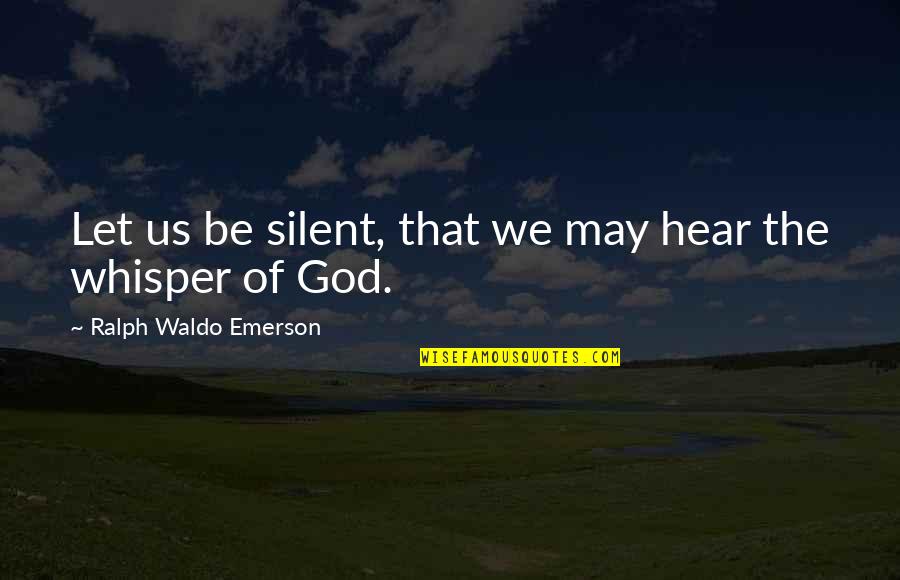 Silent Whisper Quotes By Ralph Waldo Emerson: Let us be silent, that we may hear Silent Whisper Quotes By Ralph Waldo Emerson: Let us be silent, that we may hear