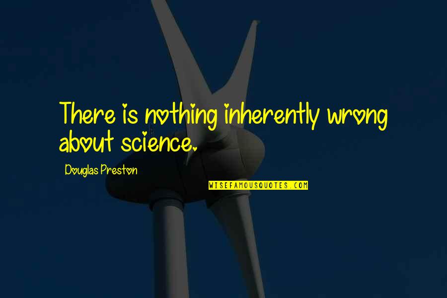 Silent Whispers Quotes By Douglas Preston: There is nothing inherently wrong about science.