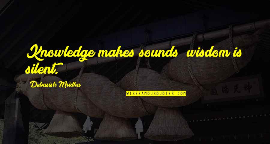 Silent Wisdom Quotes By Debasish Mridha: Knowledge makes sounds; wisdom is silent. Silent Wisdom Quotes By Debasish Mridha: Knowledge makes sounds; wisdom is silent.