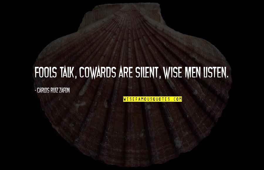 Silent Wise Quotes By Carlos Ruiz Zafon: Fools talk, cowards are silent, wise men listen. Silent Wise Quotes By Carlos Ruiz Zafon: Fools talk, cowards are silent, wise men listen.