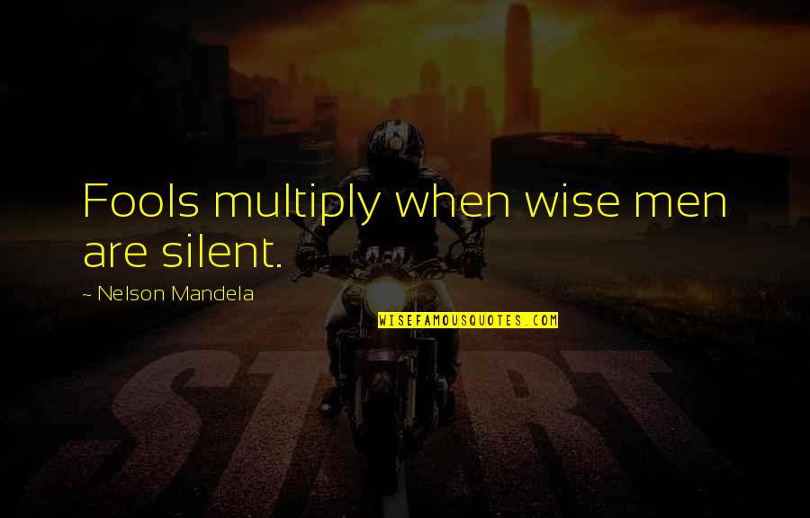 Silent Wise Quotes By Nelson Mandela: Fools multiply when wise men are silent. Silent Wise Quotes By Nelson Mandela: Fools multiply when wise men are silent.