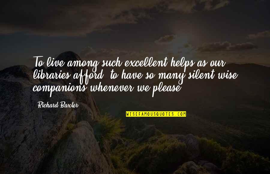 Silent Wise Quotes By Richard Baxter: To live among such excellent helps as our Silent Wise Quotes By Richard Baxter: To live among such excellent helps as our