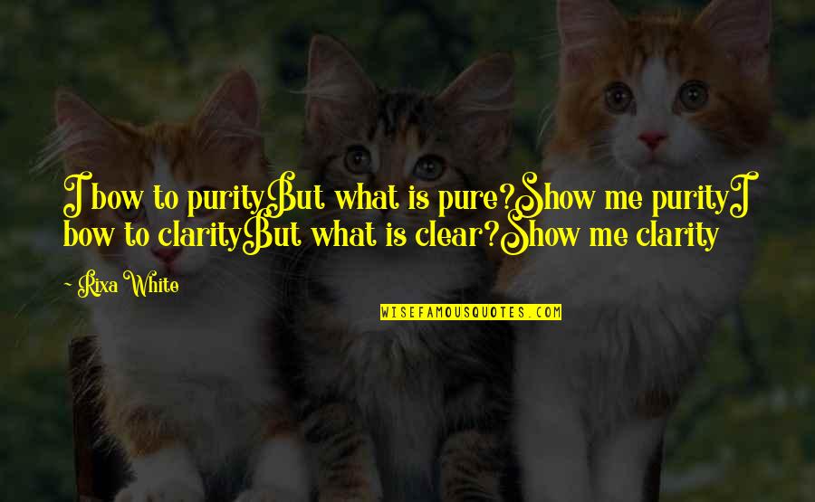 Silentaria Quotes By Rixa White: I bow to purityBut what is pure?Show me