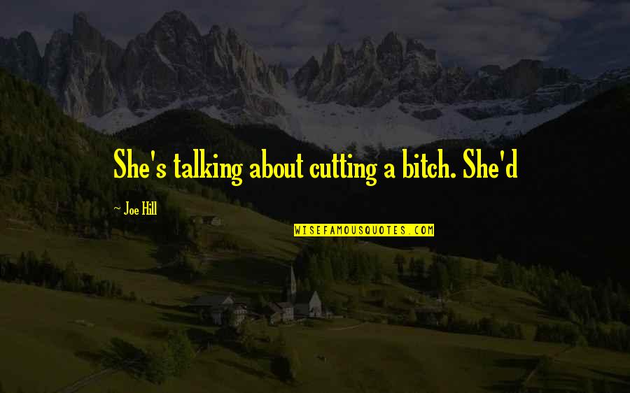 Silently Caring Quotes By Joe Hill: She's talking about cutting a bitch. She'd