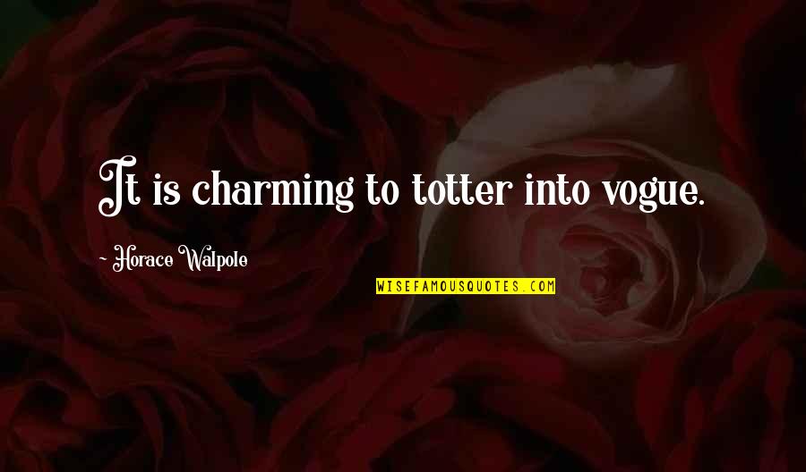 Silently Dying Quotes By Horace Walpole: It is charming to totter into vogue.