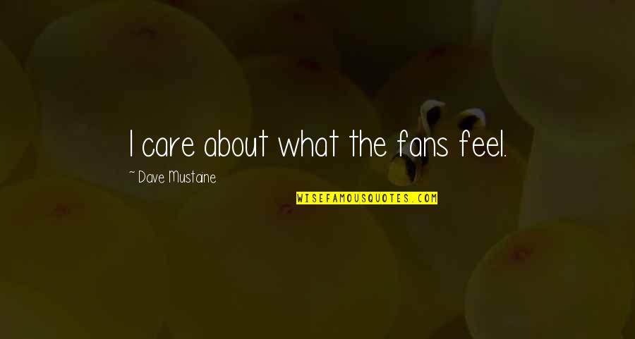 Silently Screaming Quotes By Dave Mustaine: I care about what the fans feel. Silently Screaming Quotes By Dave Mustaine: I care about what the fans feel.