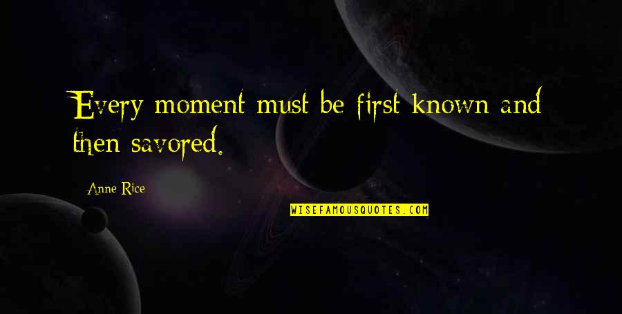 Silently Waiting Quotes By Anne Rice: Every moment must be first known and then
