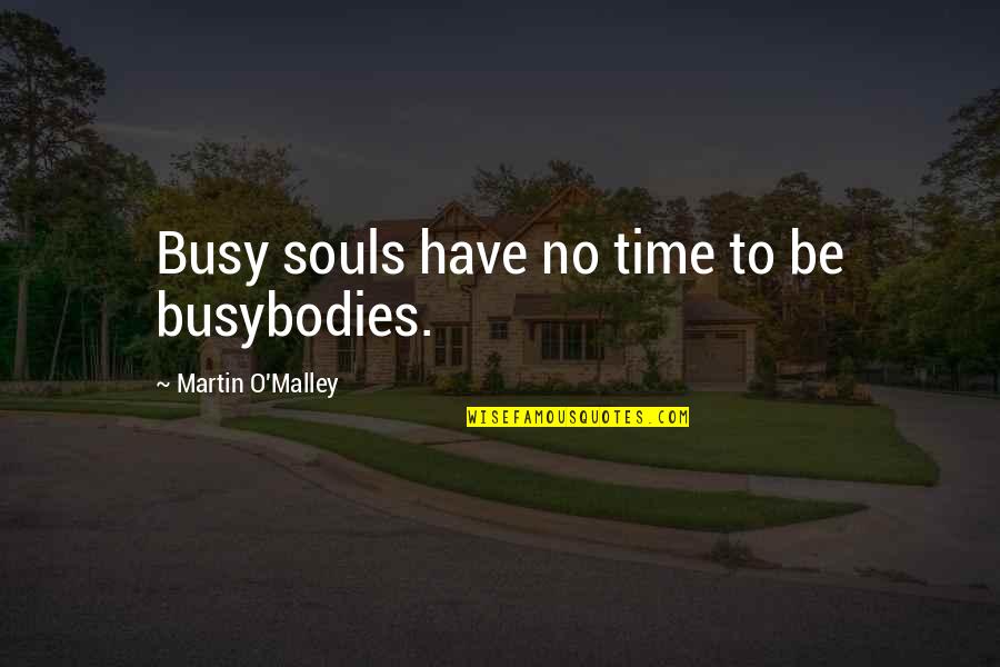 Silento Murder Quotes By Martin O'Malley: Busy souls have no time to be busybodies. Silento Murder Quotes By Martin O'Malley: Busy souls have no time to be busybodies.
