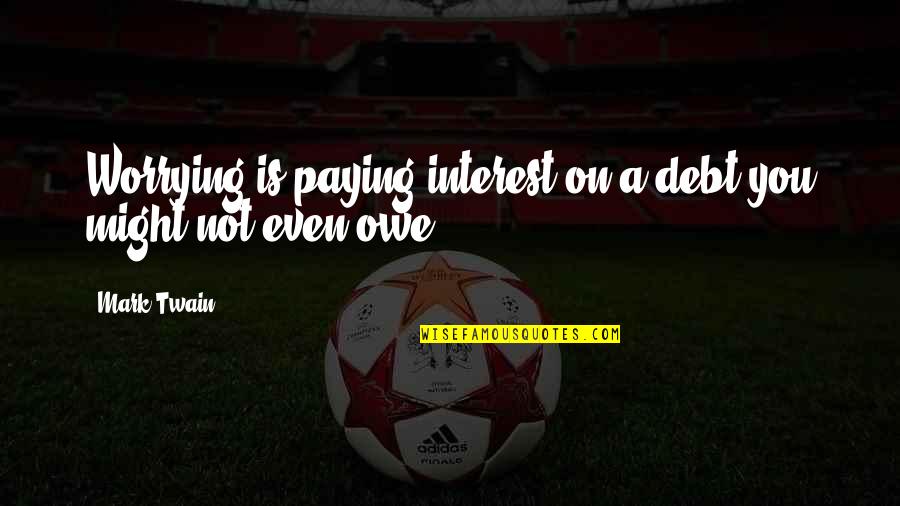 Silento Net Quotes By Mark Twain: Worrying is paying interest on a debt you