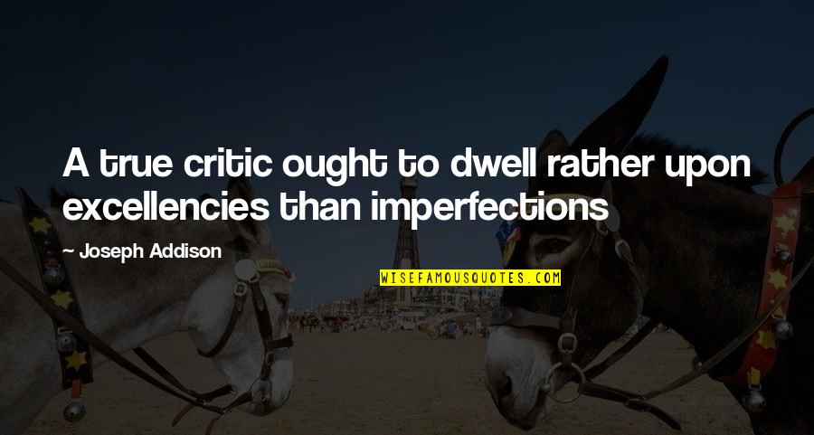 Silents Quotes By Joseph Addison: A true critic ought to dwell rather upon