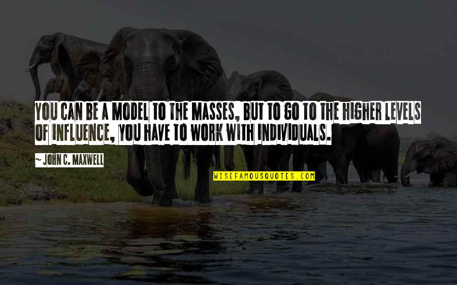 Silenus The Satyr Quotes By John C. Maxwell: You can be a model to the masses, Silenus The Satyr Quotes By John C. Maxwell: You can be a model to the masses,