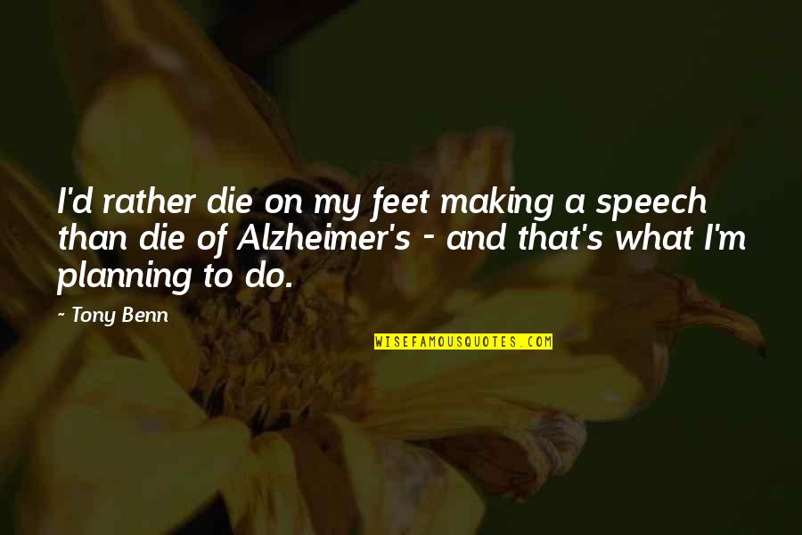 Siler Quotes By Tony Benn: I'd rather die on my feet making a