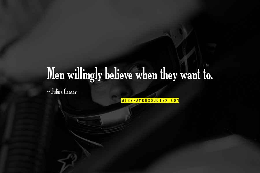 Silesca Quotes By Julius Caesar: Men willingly believe when they want to. Silesca Quotes By Julius Caesar: Men willingly believe when they want to.