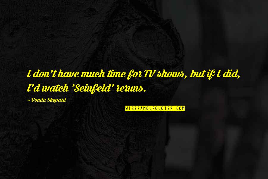Silesian Dumplings Quotes By Vonda Shepard: I don't have much time for TV shows,