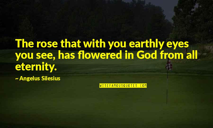 Silesius Quotes By Angelus Silesius: The rose that with you earthly eyes you