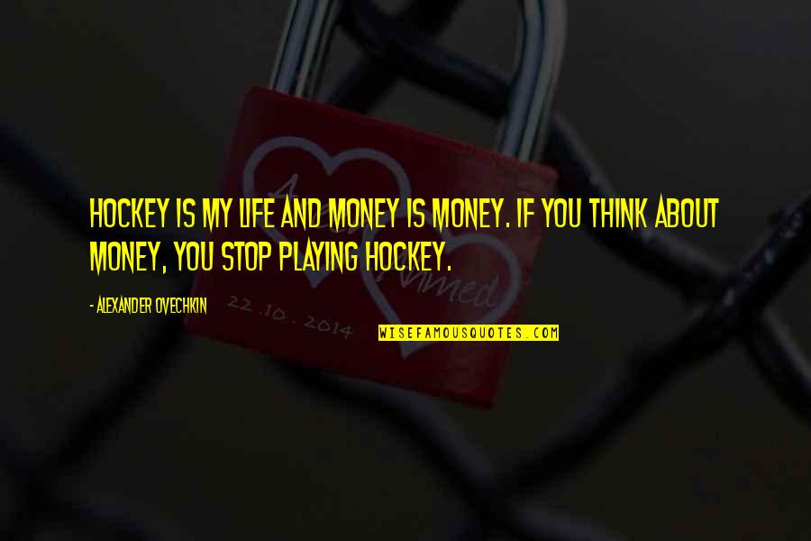 Silete Dominus Quotes By Alexander Ovechkin: Hockey is my life and money is money.