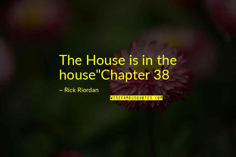 Silflay Hraka Quotes By Rick Riordan: The House is in the house"Chapter 38 Silflay Hraka Quotes By Rick Riordan: The House is in the house"Chapter 38