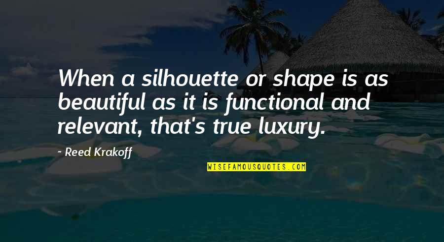 Silhouette Quotes By Reed Krakoff: When a silhouette or shape is as beautiful