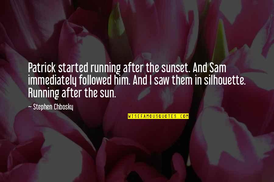 Silhouette Quotes By Stephen Chbosky: Patrick started running after the sunset. And Sam