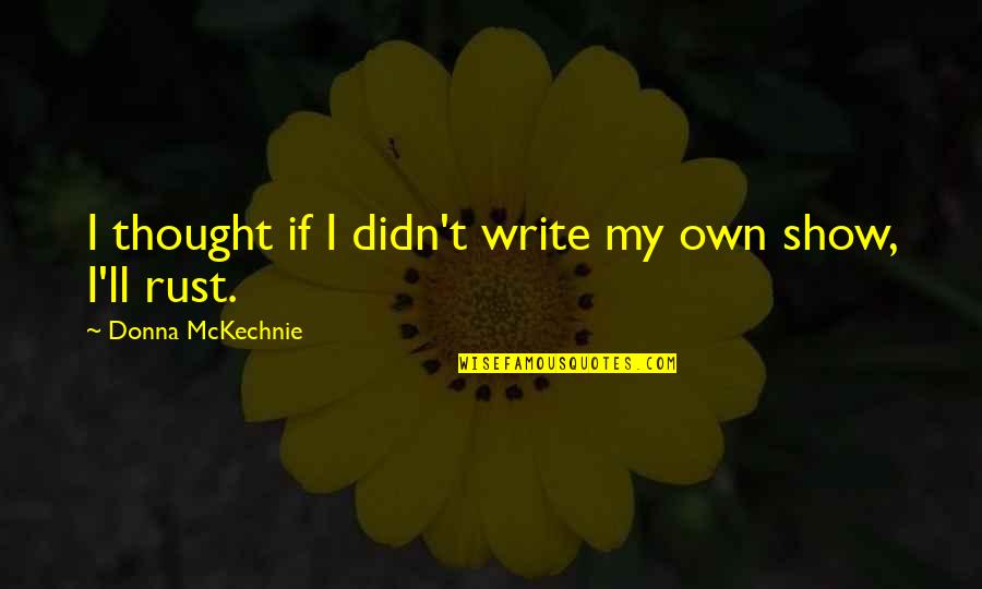 Silhouette Shadow Quotes By Donna McKechnie: I thought if I didn't write my own Silhouette Shadow Quotes By Donna McKechnie: I thought if I didn't write my own