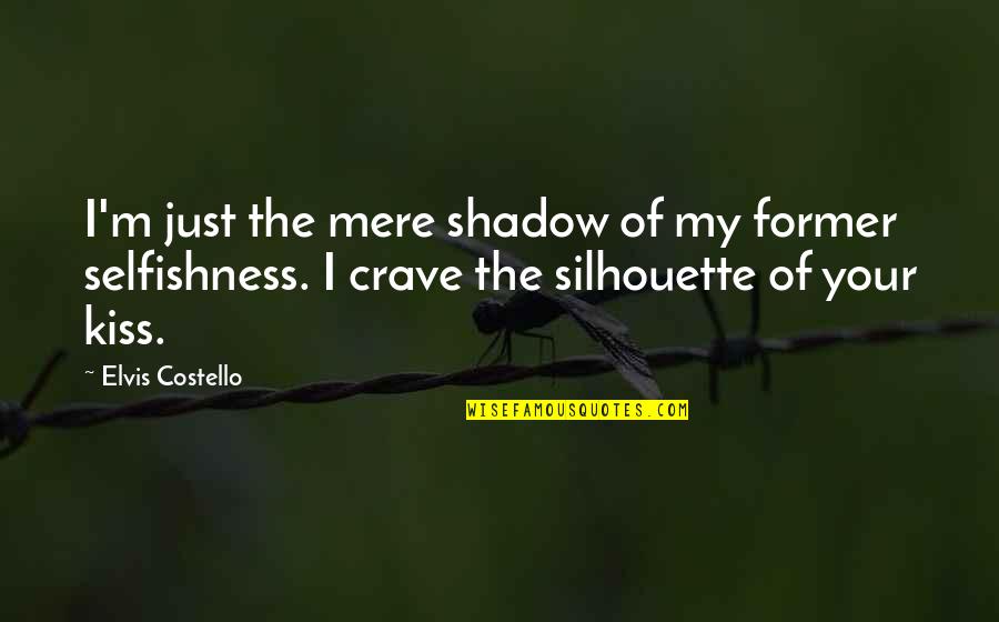 Silhouette Shadow Quotes By Elvis Costello: I'm just the mere shadow of my former Silhouette Shadow Quotes By Elvis Costello: I'm just the mere shadow of my former