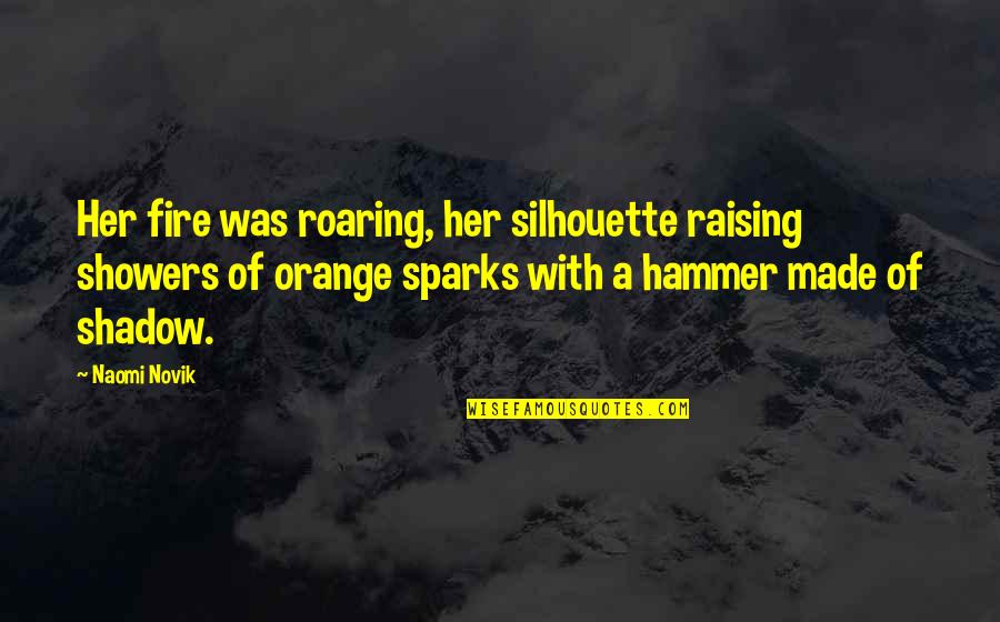 Silhouette Shadow Quotes By Naomi Novik: Her fire was roaring, her silhouette raising showers Silhouette Shadow Quotes By Naomi Novik: Her fire was roaring, her silhouette raising showers