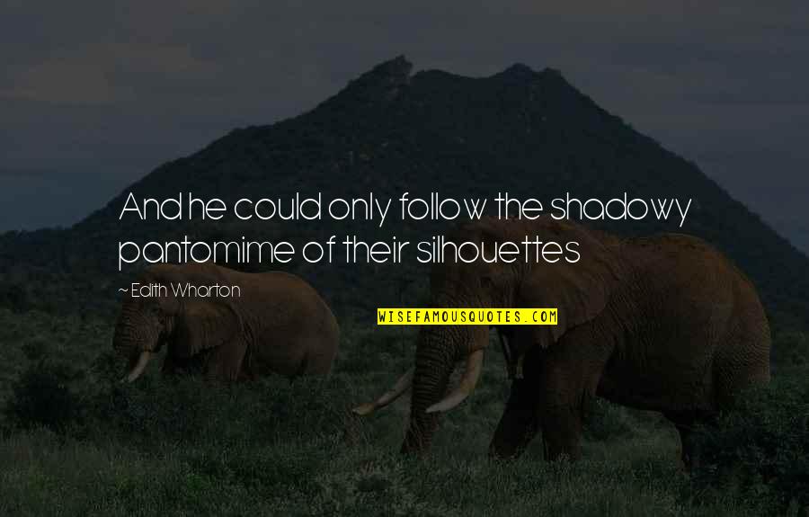 Silhouettes Quotes By Edith Wharton: And he could only follow the shadowy pantomime