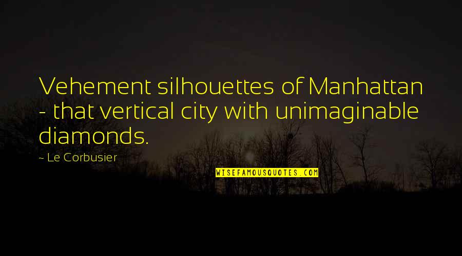 Silhouettes Quotes By Le Corbusier: Vehement silhouettes of Manhattan - that vertical city