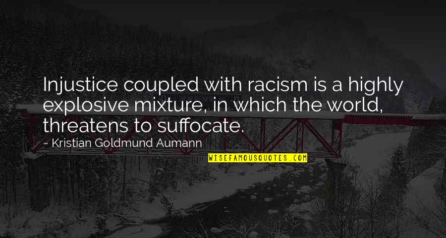 Siliana Durso Quotes By Kristian Goldmund Aumann: Injustice coupled with racism is a highly explosive Siliana Durso Quotes By Kristian Goldmund Aumann: Injustice coupled with racism is a highly explosive