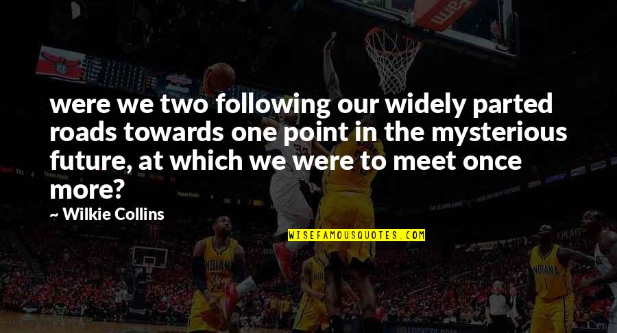 Siliana Durso Quotes By Wilkie Collins: were we two following our widely parted roads Siliana Durso Quotes By Wilkie Collins: were we two following our widely parted roads