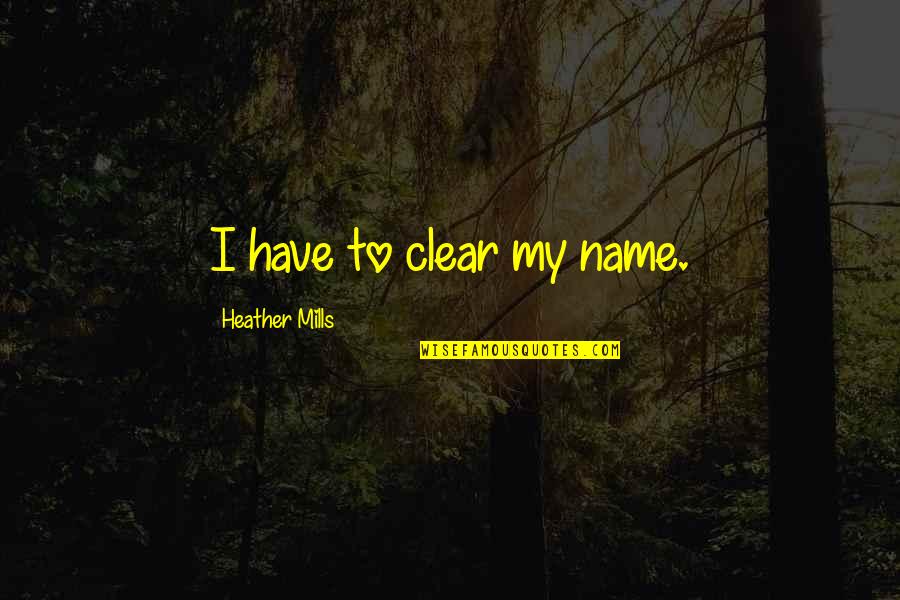 Siliana Gaspards Transformation Quotes By Heather Mills: I have to clear my name. Siliana Gaspards Transformation Quotes By Heather Mills: I have to clear my name.