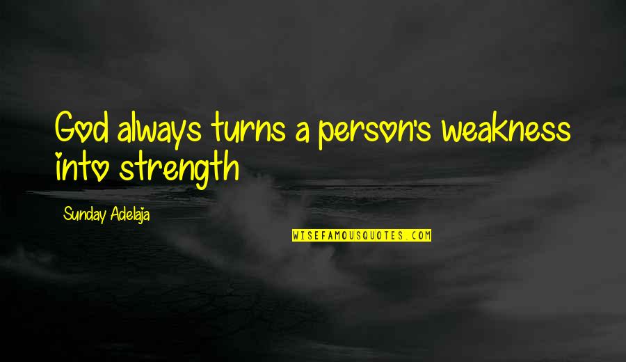 Siliceous Spicules Quotes By Sunday Adelaja: God always turns a person's weakness into strength Siliceous Spicules Quotes By Sunday Adelaja: God always turns a person's weakness into strength